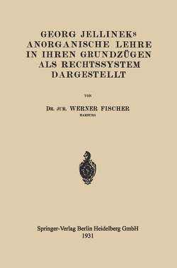 Georg Jellineks Anorganische Lehre in ihren Grundzügen als Rechtssystem Dargestellt von Fischer,  Werner