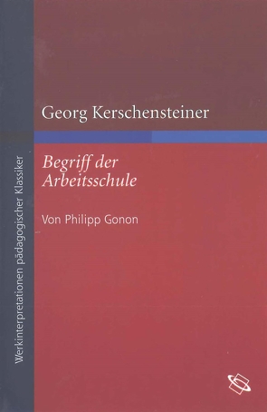 Georg Kerschensteiner „Begriff der Arbeitsschule“ von Gonon,  Philipp, Löwisch,  Dieter-Jürgen