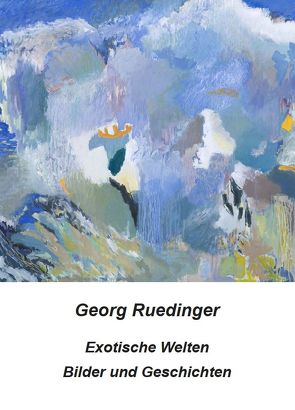 Georg Ruedinger Exotische Welten Bilder und Geschichten von Rüdinger,  Elisabeth