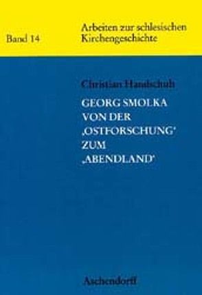 Georg Smolka – Von der „Ostforschung“ zum „Abendland“ von Handschuh,  Christian