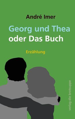 Georg und Thea oder Das Buch von Aeschbacher,  Ursi Anna, Imer,  André