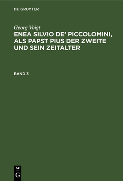 Georg Voigt: Enea Silvio de’ Piccolomini, als Papst Pius der Zweite und sein Zeitalter / Georg Voigt: Enea Silvio de’ Piccolomini, als Papst Pius der Zweite und sein Zeitalter. Band 3 von Voigt,  Georg