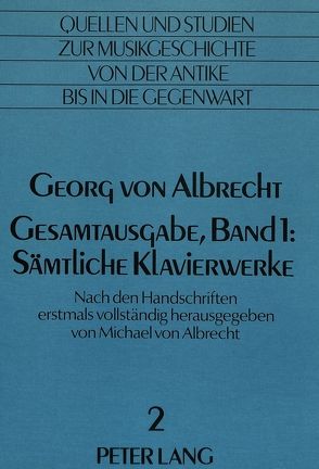 Georg von Albrecht- Gesamtausgabe, Band 1: Sämtliche Klavierwerke von Von Albrecht,  Christiane