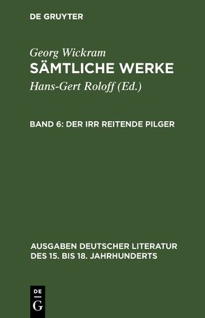 Georg Wickram: Sämtliche Werke / Der irr reitende Pilger von Roloff,  Hans-Gert, Wickram,  Georg