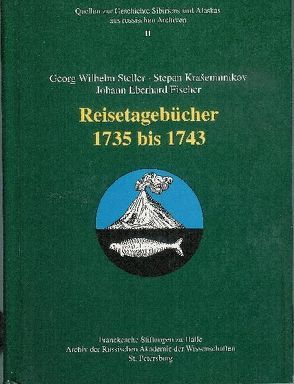 Georg Wilhelm Steller ∙ Stepan Krašeninnikov ∙ Johann Eberhard Fischer. Reisetagebücher 1735 bis 1743 von Hintzsche,  Wieland, Nickol,  Thomas, Novochatko,  Ol'ga V, Schulze,  Dietmar