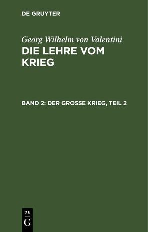 Georg Wilhelm von Valentini: Die Lehre vom Krieg / Der große Krieg, Teil 2 von Valentini,  Georg Wilhelm von