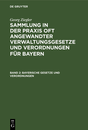 Georg Ziegler: Sammlung in der Praxis oft angewandter Verwaltungsgesetze… / Bayerische Gesetze und Verordnungen von Ziegler,  Georg