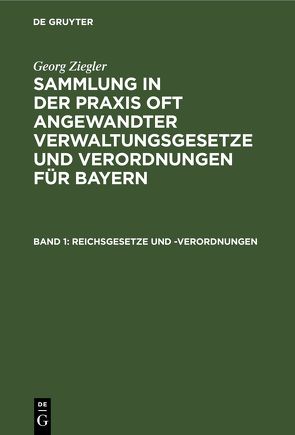 Georg Ziegler: Sammlung in der Praxis oft angewandter Verwaltungsgesetze… / Reichsgesetze und -Verordnungen von Ziegler,  Georg