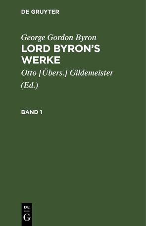 George Gordon Byron: Lord Byron’s Werke / George Gordon Byron: Lord Byron’s Werke. Band 1 von Byron,  George Gordon, Gildemeister,  Otto [Übers.]