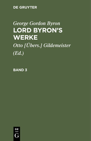 George Gordon Byron: Lord Byron’s Werke / George Gordon Byron: Lord Byron’s Werke. Band 3 von Byron,  George Gordon, Gildemeister,  Otto [Übers.]