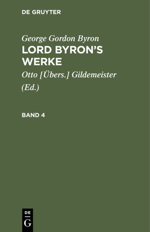 George Gordon Byron: Lord Byron’s Werke / George Gordon Byron: Lord Byron’s Werke. Band 4 von Byron,  George Gordon, Gildemeister,  Otto [Übers.]