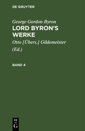 George Gordon Byron: Lord Byron’s Werke / George Gordon Byron: Lord Byron’s Werke. Band 4 von Byron,  George Gordon, Gildemeister,  Otto [Übers.]