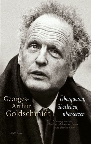 Georges-Arthur Goldschmidt – Überqueren, überleben, übersetzen von Mahlmann-Bauer,  Barbara, Suter,  Patrick