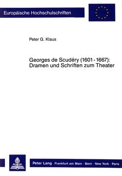 Georges de Scudéry (1601-1667):- Dramen und Schriften zum Theater von Klaus,  Peter G.