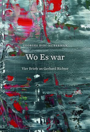 Georges Didi-Huberman. Wo Es war. Vier Briefe an Gerhard Richter von Elger,  Dietmar