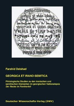 Georgica et Irano-Semitica. Philologische Studien zu den iranischen und semitischen Elementen im georgischen Nationalepos ‚Der Recke im Pantherfell‘ von Delshad,  Farshid