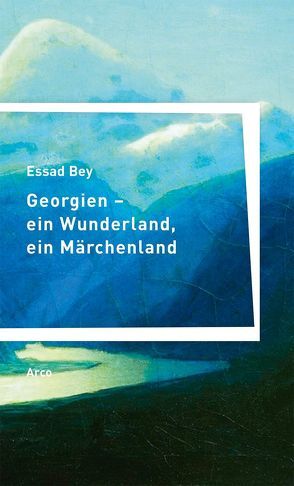 Georgien – ein Wunderland, ein Märchenland von Bey,  Essad