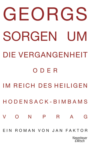 Georgs Sorgen um die Vergangenheit oder Im Reich des heiligen Hodensack-Bimbams von Prag von Faktor,  Jan