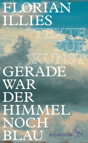 Gerade war der Himmel noch blau von Illies,  Florian