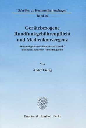 Gerätebezogene Rundfunkgebührenpflicht und Medienkonvergenz. von Fiebig,  André