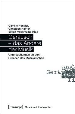 Geräusch – das Andere der Musik von Haffter,  Christoph, Hongler,  Camille, Moosmüller,  Silvan