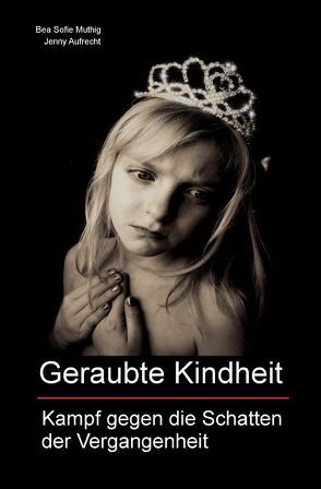 Geraubte Kindheit von Aufrecht,  Jenny, Muthig,  Bea Sofie