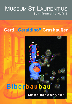 Gerd „Geraldino“ Grashaußer: Biberbaubau – Kunst nicht nur für Kinder