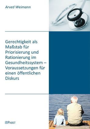 Gerechtigkeit als Maßstab für Priorisierung und Rationierung im Gesundheitssystem – Voraussetzungen für einen öffentlichen Diskurs von Weimann,  Arved