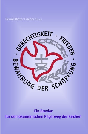 Gerechtigkeit, Frieden und Bewahrung der Schöpfung – ein Brevier für den ökumenischen Pilgerweg der Kirchen von Fischer,  Bernd-Dieter, Schwab,  Herrmann