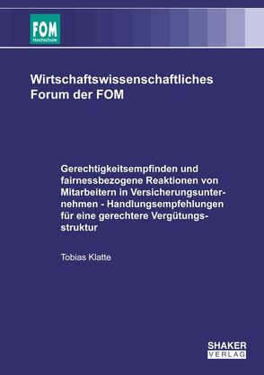 Gerechtigkeitsempfinden und fairnessbezogene Reaktionen von Mitarbeitern in Versicherungsunternehmen – Handlungsempfehlungen für eine gerechtere Vergütungsstruktur von Klatte,  Tobias