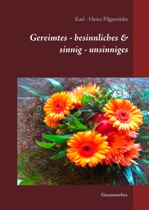 Gereimtes – besinnliches & sinnig – unsinniges von Pilgenröder,  Karl - Heinz