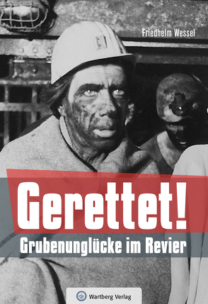 Gerettet – Grubenunglücke im Revier von Wessel,  Friedhelm