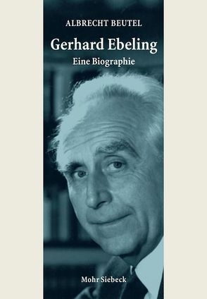 Gerhard Ebeling – Eine Biographie von Beutel,  Albrecht, Ebeling,  Gerhard