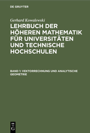 Gerhard Kowalewski: Lehrbuch der höheren Mathematik für Universitäten… / Vektorrechnung und analytische Geometrie von Kowalewski,  Gerhard