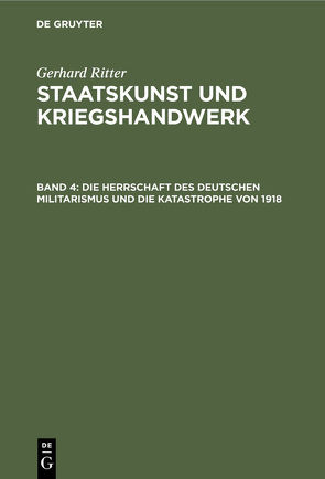 Gerhard Ritter: Staatskunst und Kriegshandwerk / Die Herrschaft des deutschen Militarismus und die Katastrophe von 1918 von Volz,  Renate