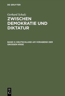 Gerhard Schulz: Zwischen Demokratie und Diktatur / Deutschland am Vorabend der Großen Krise von Schulz,  Gerhard