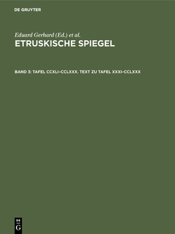 Etruskische Spiegel / Tafel CCXLI–CCLXXX. Text zu Tafel XXXI–CCLXXX von Deutsches Archäologisches Institut (Herausgebendes Organ), Gerhard,  Eduard