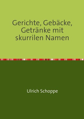 Gerichte, Gebäcke, Getränke mit skurrilen Namen von Schoppe,  Ulrich