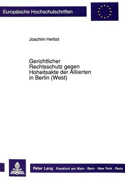 Gerichtlicher Rechtsschutz gegen Hoheitsakte der Alliierten in Berlin (West) von Herbst,  Joachim