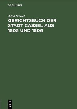 Gerichtsbuch der Stadt Cassel aus 1505 und 1506 von Stoelzel,  Adolf