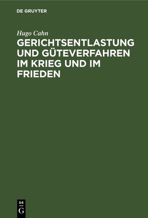 Gerichtsentlastung und Güteverfahren im Krieg und im Frieden von Cahn,  Hugo