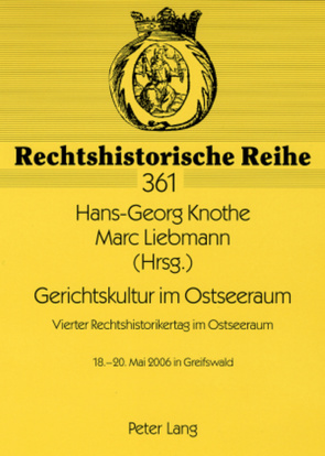 Gerichtskultur im Ostseeraum- Vierter Rechtshistorikertag im Ostseeraum von Knothe,  Hans-Georg, Liebmann,  Marc