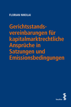 Gerichtsstandsvereinbarungen für kapitalmarktrechtliche Ansprüche in Satzungen und Emissionsbedingungen von Nikolai,  Florian