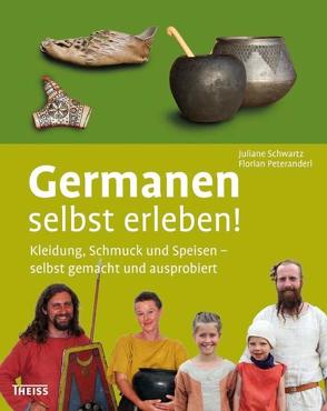 Germanen selbst erleben! von Peteranderl,  Florian, Schwartz,  Juliane