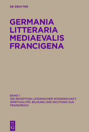 Germania Litteraria Mediaevalis Francigena / Die Rezeption lateinischer Wissenschaft, Spiritualität, Bildung und Dichtung aus Frankreich von Borgmann,  Nils, Knapp,  Fritz Peter