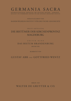 Germania Sacra. Alte Folge. Die Bistümer der Kirchenprovinz Magdeburg / Das Bistum Brandenburg. Teil 1 von Abb,  Gustav, Wentz,  Gottfried