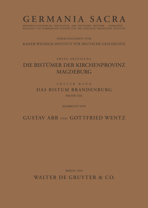 Germania Sacra. Alte Folge. Die Bistümer der Kirchenprovinz Magdeburg / Das Bistum Brandenburg. Teil 1 von Abb,  Gustav, Wentz,  Gottfried