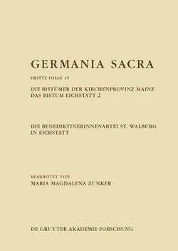 Germania Sacra. Dritte Folge / Die Benediktinerinnenabtei St. Walburg in Eichstätt. Die Bistümer der Kirchenprovinz Mainz. Das Bistum Eichstätt 2 von Zunker,  Maria Magdalena