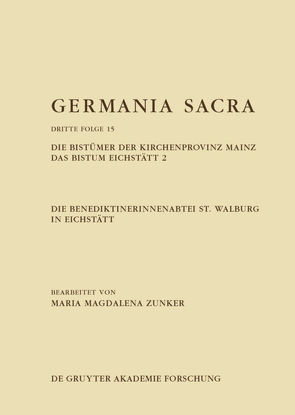 Germania Sacra. Dritte Folge / Die Benediktinerinnenabtei St. Walburg in Eichstätt. Die Bistümer der Kirchenprovinz Mainz. Das Bistum Eichstätt 2 von Zunker,  Maria Magdalena