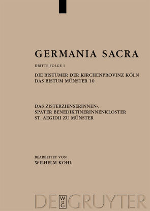 Germania Sacra. Dritte Folge / Die Bistümer der Kirchenprovinz Köln. Das Bistum Münster 10. Das Zisterzienserinnen-, später Benediktinerinnenkloster St. Aegidii zu Münster von Kohl,  Wilhelm